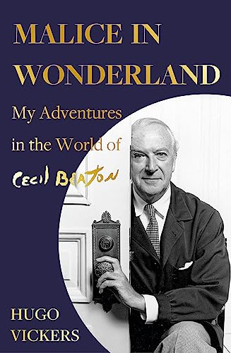 Malice in Wonderland: The witty and perceptive diaries of Cecil Beaton's authorised biographer, 'the most knowledgeable royal biographer on the planet' - FINANCIAL TIMES