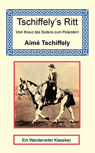 Tschiffely's Ritt: Vom Kreuz Des Sudens Zum Polarstern
