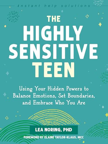 The Highly Sensitive Teen: Using Your Hidden Powers to Balance Emotions, Set Boundaries, and Embrace Who You Are (Instant Help Solutions)