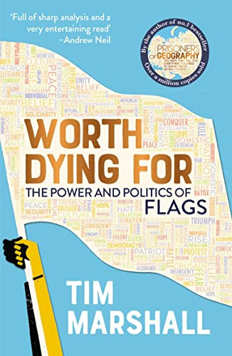 Worth Dying For: The Power and Politics of Flags - from the author of the global bestseller Prisoners of Geography