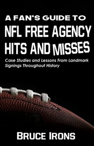 A Fan’s Guide To NFL Free Agency Hits And Misses: Case Studies and Lessons From Landmark Signings Throughout History (A Fan's Guide to Football, Band 2)