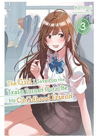 The Girl I Saved on the Train Turned Out to Be My Childhood Friend, Vol. 3 (light novel) (Volume 3)