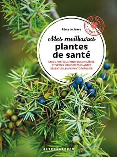 Mes meilleures plantes de santé: Guide pratique pour reconnaître et savoir utiliser 20 plantes essentielles en phytothérapie