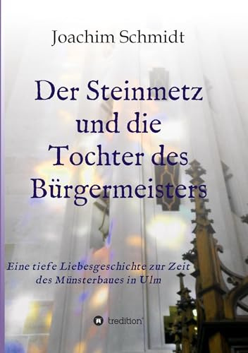 Der Steinmetz und die Tochter des Bürgermeisters: Eine Liebesgeschichte im späten Mittelalter: Eine Liebesgeschichte im späten Mittelalter Ständedenken Franziskanerinnen Sammlungsfrauen in Ulm