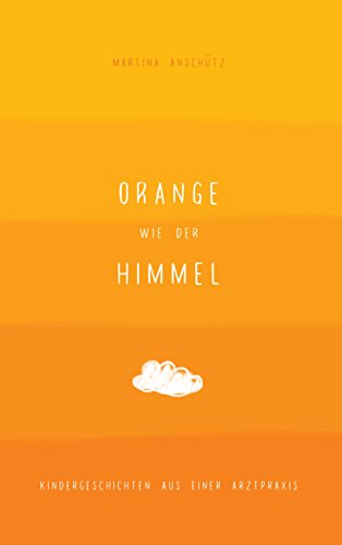 Orange wie der Himmel: Kindergeschichten aus einer Arztpraxis