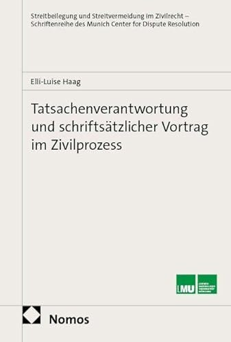 Tatsachenverantwortung und schriftsätzlicher Vortrag im Zivilprozess (Streitbeilegung und Streitvermeidung im Zivilrecht – Schriftenreihe des Munich Center for Dispute Resolution)