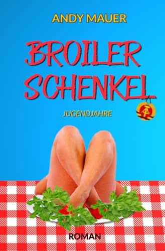 Broilerschenkel: Ein ganz anderer DDR-Roman