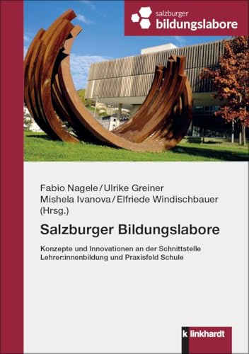 Salzburger Bildungslabore: Konzepte und Innovationen an der Schnittstelle Lehrer:innenbildung und Praxisfeld Schule