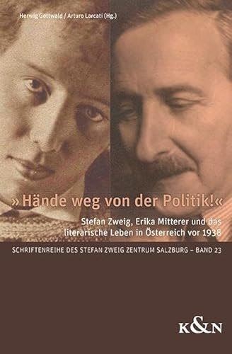 »Hände weg von der Politik!«: Stefan Zweig, Erika Mitterer und das literarische Leben in Österreich vor 1938 (Schriftenreihe des Stefan Zweig Zentrum Salzburg)