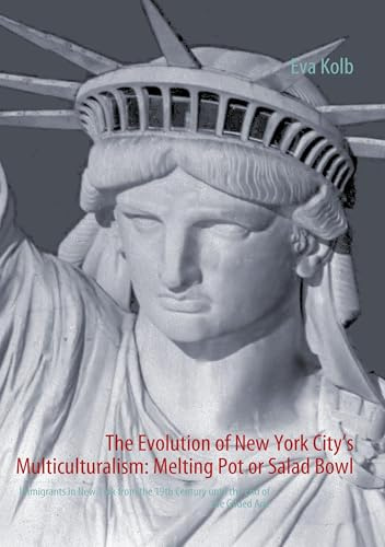 The Evolution of New York City’s Multiculturalism: Melting Pot or Salad Bowl: Immigrants in New York from the 19th Century until the End of the Gilded Age