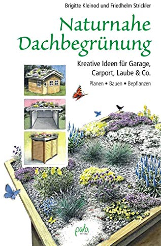 Naturnahe Dachbegrünung: Kreative Ideen für Garage, Carport, Laube & Co. Planen, Bauen, Bepflanzen