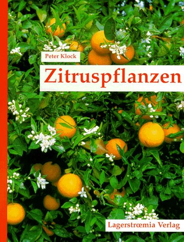 Zitruspflanzen: Erfolgstips für Pflege, Ernte und Vermehrung. Sortenbeschreibungen
