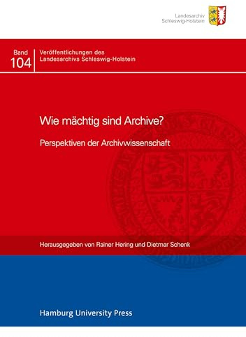 Wie mächtig sind Archive?: Perspektiven der Archivwissenschaft (Veröffentlichungen des Landesarchivs Schleswig-Holstein)