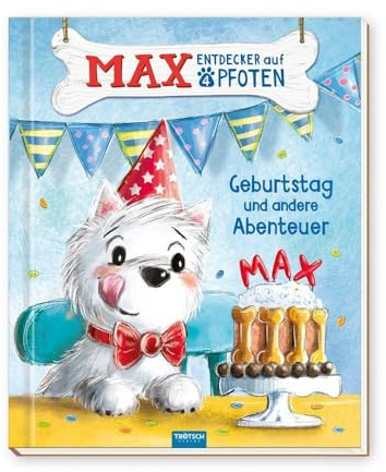 TRÖTSCH - Geschichtenbuch Max, Entdecker auf vier Pfoten - Geburtstag und andere Abenteuer: Vorlesebuch Kinderbuch Geschichtenbuch (Max, Entdecker auf 4 Pfoten)