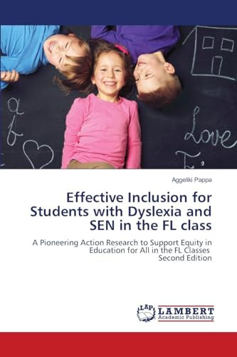 Effective Inclusion for Students with Dyslexia and SEN in the FL class: A Pioneering Action Research to Support Equity in Education for All in the FL Classes Second Edition