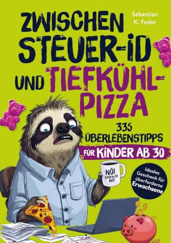 Zwischen Steuer-ID & Tiefkühlpizza: 335 Überlebenstipps für Kinder ab 30: Das humorvolle Geschenk für alle, die sich morgens erwachsen anziehen & abends Gummibärchen essen