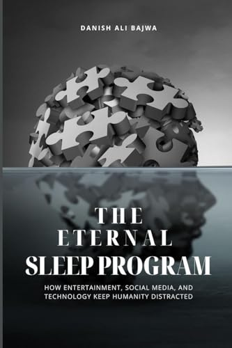 The Eternal Sleep Program: How Entertainment, Social Media, and Technology Keep Humanity Distracted