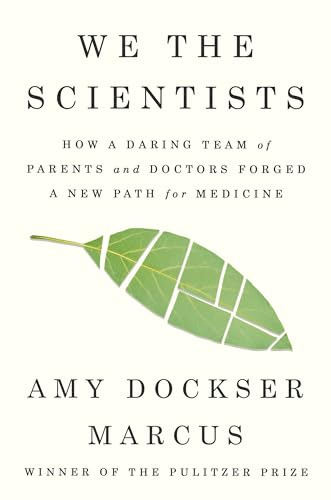 We the Scientists: How a Daring Team of Parents and Doctors Forged a New Path for Medicine