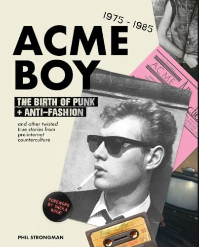 Acme BOY: The Birth of Punk & Anti-Fashion 1975 - 1985...and Other Twisted, True Stories from Pre-Internet Counterculture