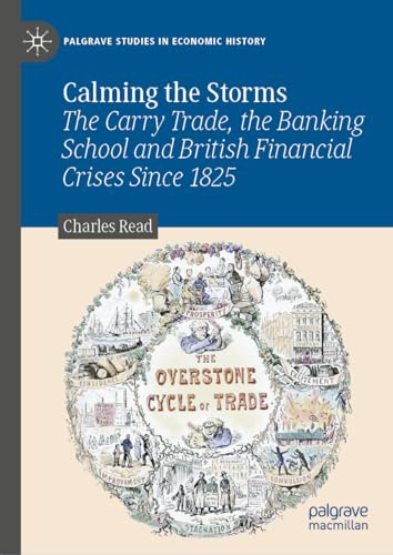 Calming the Storms: The Carry Trade, the Banking School and British Financial Crises Since 1825 (Palgrave Studies in Economic History)