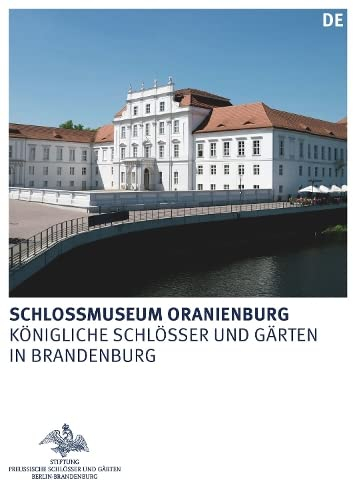 Schlossmuseum Oranienburg (Königliche Schlösser in Berlin, Potsdam und Brandenburg)