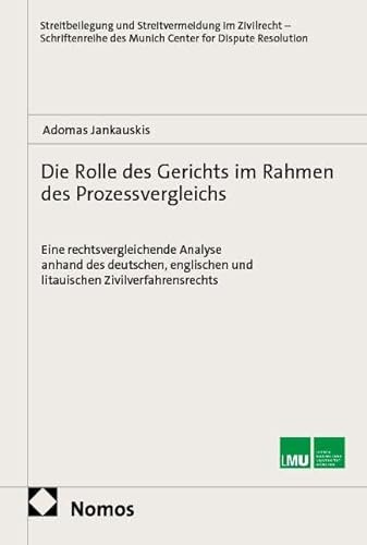 Die Rolle des Gerichts im Rahmen des Prozessvergleichs: Eine rechtsvergleichende Analyse anhand des deutschen, englischen und litauischen ... des Munich Center for Dispute Resolution)