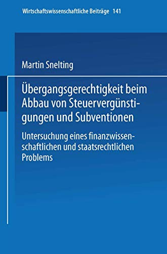 Übergangsgerechtigkeit beim Abbau von Steuervergünstigungen und Subventionen. Untersuchung eines finanzwissenschaftlichen und staatsrechtlichen ... Beiträge, 141, Band 141)