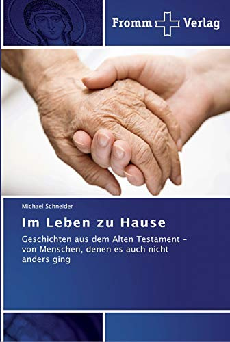 Im Leben zu Hause: Geschichten aus dem Alten Testament - von Menschen, denen es auch nicht anders ging