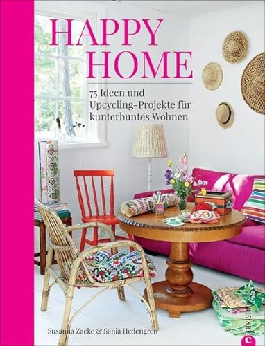 Happy Home: 75 Ideen und Upcycling-Projekte für kunterbuntes Wohnen