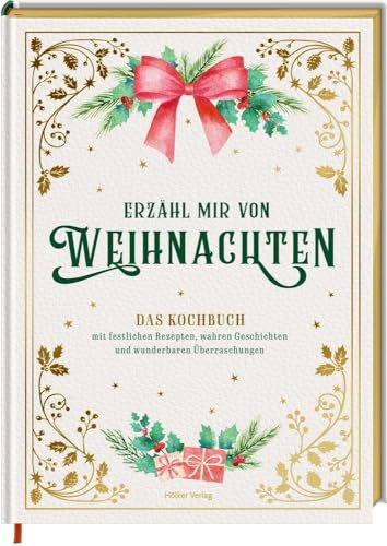 Erzähl mir von Weihnachten: Das Kochbuch mit festlichen Rezepten, wahren Geschichten und wunderbaren Überraschungen