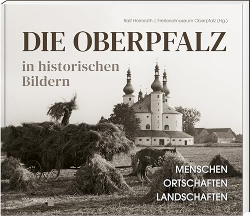 Die Oberpfalz in historischen Bildern.: Menschen – Ortschaften – Landschaften