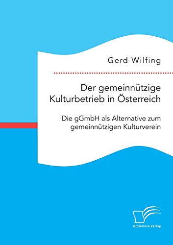 Der gemeinnützige Kulturbetrieb in Österreich: Die gGmbH als Alternative zum gemeinnützigen Kulturverein