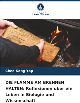 DIE FLAMME AM BRENNEN HALTEN: Reflexionen über ein Leben in Biologie und Wissenschaft: DE