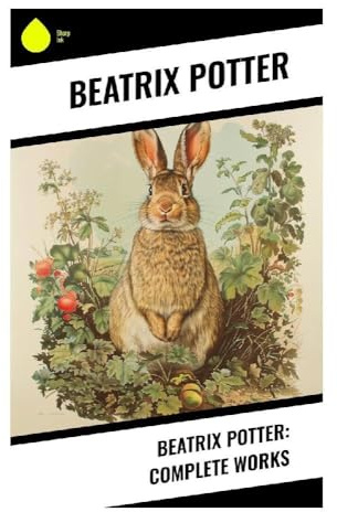 Beatrix Potter: Complete Works: Classic Animal Tales of Mischievous Rabbits, Countryside Fables, and Nursery Bedtime Adventures