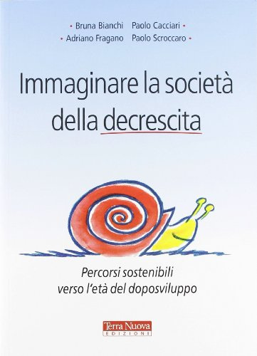 Immaginare la società della decrescita. Percorsi sostenibili verso l'età del doposviluppo