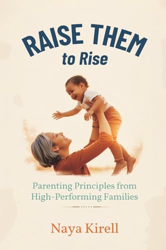 Raise Them to Rise: Parenting Principles from High-Performing Families