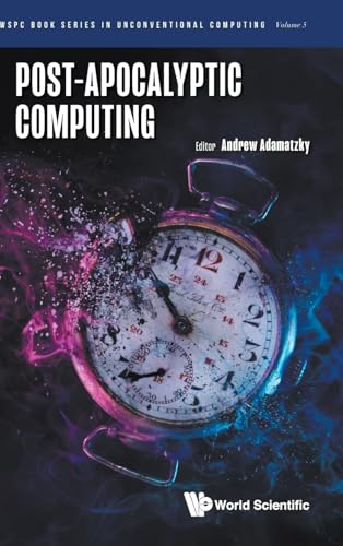Post-apocalyptic Computing (WSPC Book Series in Unconventional Computing, Band 5)