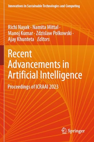 Recent Advancements in Artificial Intelligence: Proceedings of ICRAAI 2023 (Innovations in Sustainable Technologies and Computing)