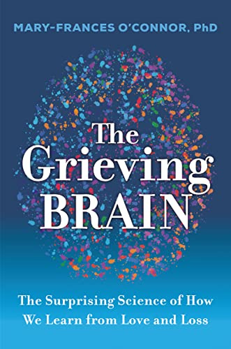 The Grieving Brain: The Surprising Science of How We Learn from Love and Loss (The Grieving Brain Series, 1)