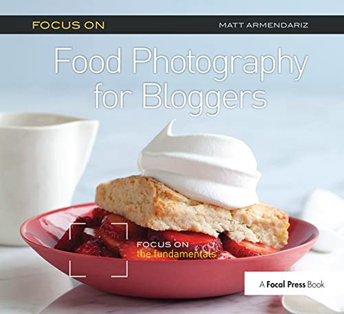 Focus on Food Photography for Bloggers: Focus on the Fundamentals