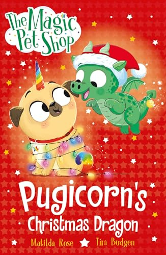 Pugicorn's Christmas Dragon: Book six in a new chapter book series (The Magic Pet Shop Stories)