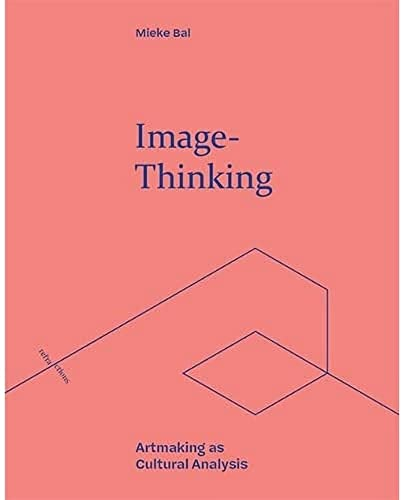 Image-Thinking: Artmaking As Cultural Analysis (Refractions: At the Borders of Art History and Philosophy)