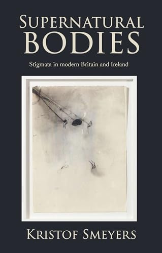 Supernatural bodies: Stigmata in modern Britain and Ireland