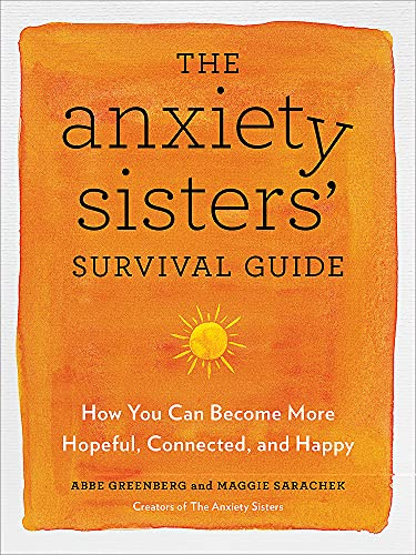 The Anxiety Sisters' Survival Guide: How You Can Become More Hopeful, Connected, and Happy