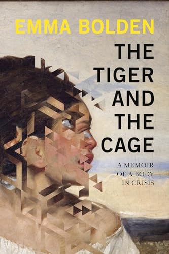 Tiger And The Cage, The: A Memoir of a Body in Crisis