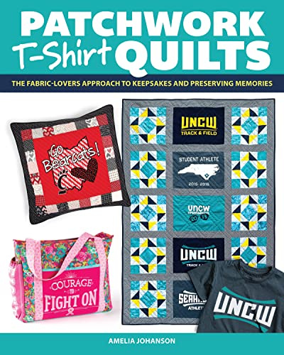 Patchwork T-Shirt Quilts: The Fabric-Lover's Approach to Quilting Keepsakes and Preserving Memories (Landauer) 15 Unique Step-by-Step Projects and Patterns Using Sentimental Tees