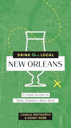 Drink Like a Local: New Orleans: A Field Guide to New Orleans's Best Bars