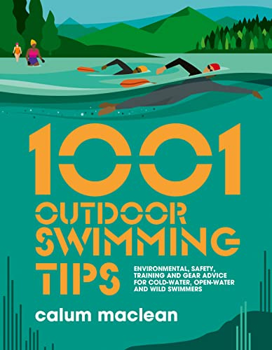 1001 Outdoor Swimming Tips: Environmental, safety, training and gear advice for cold-water, open-water and wild swimmers (1001 Tips)