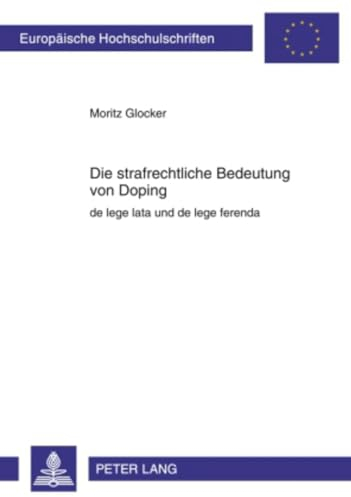 Die strafrechtliche Bedeutung von Doping: de lege lata und de lege ferenda (Europäische Hochschulschriften Recht, Band 4936)