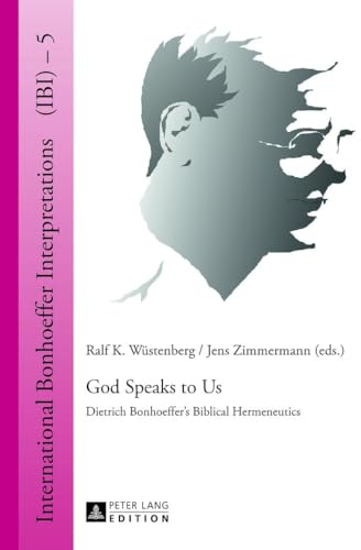 God Speaks to Us: Dietrich Bonhoeffer’s Biblical Hermeneutics (International Bonhoeffer Interpretations, Band 5)